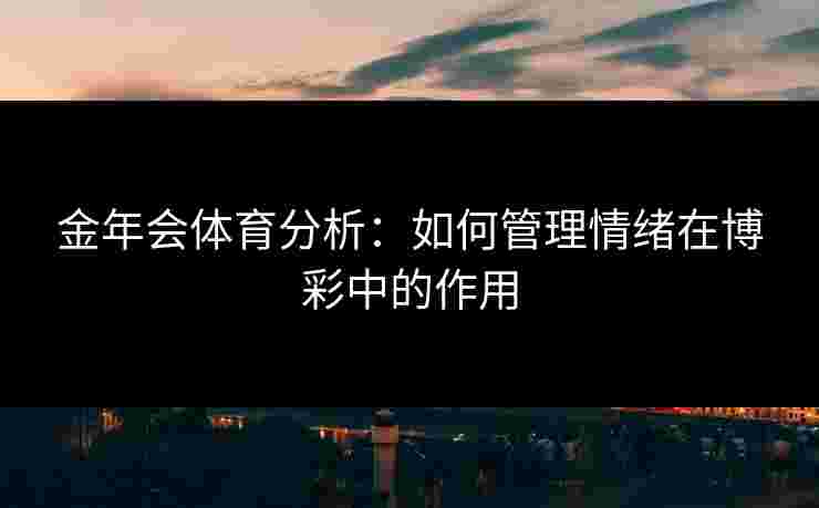 金年会体育分析：如何管理情绪在博彩中的作用