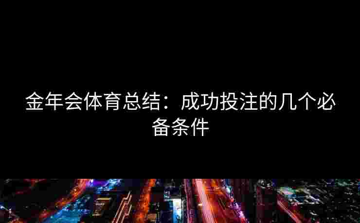 金年会体育总结：成功投注的几个必备条件