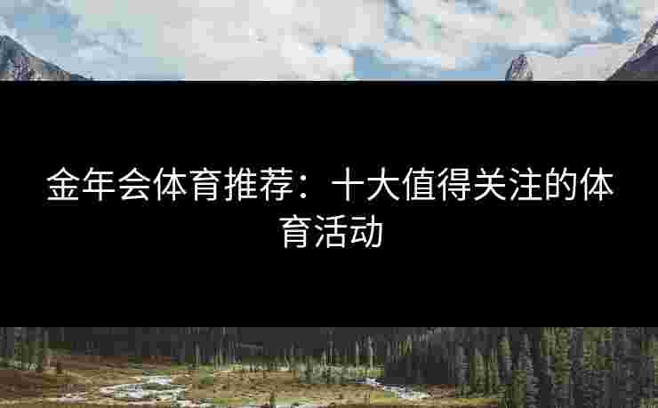 金年会体育推荐：十大值得关注的体育活动