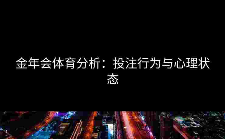 金年会体育分析：投注行为与心理状态
