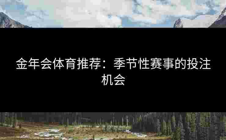 金年会体育推荐：季节性赛事的投注机会