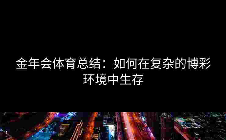 金年会体育总结：如何在复杂的博彩环境中生存