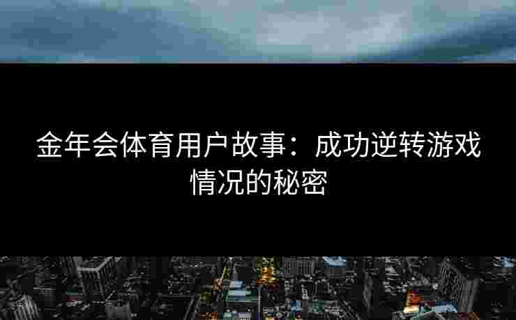 金年会体育用户故事：成功逆转游戏情况的秘密
