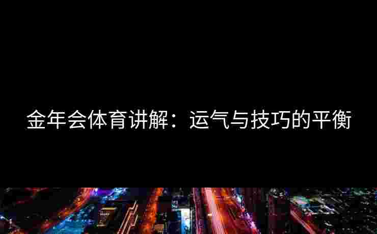 金年会体育讲解：运气与技巧的平衡